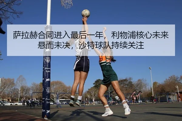sa-la-he-he-tong-jin-ru-zui-hou-yi-nian-li-wu-pu-he-xin-wei-lai-xuan-er-wei-jue-sha-te-qiu-dui-chi-xu-guan-zhu-2-498.jpg